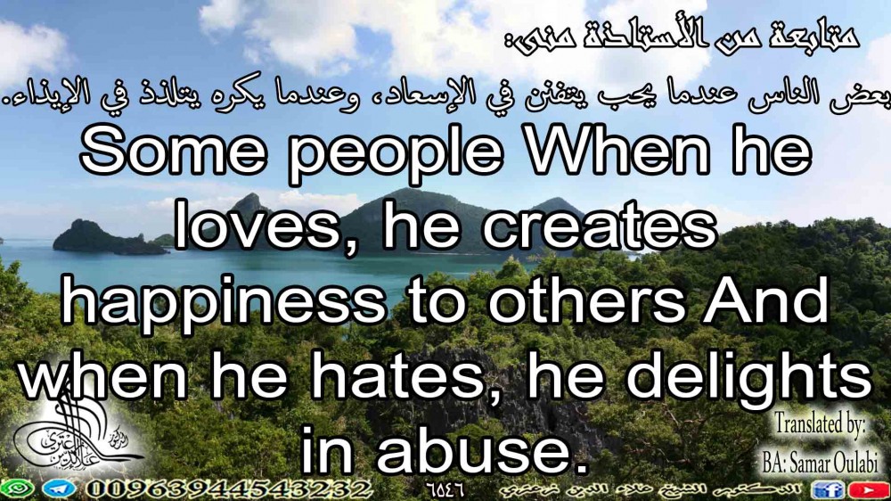 Some people When he loves, he creates happiness to others And when he hates, he delights in abuse.